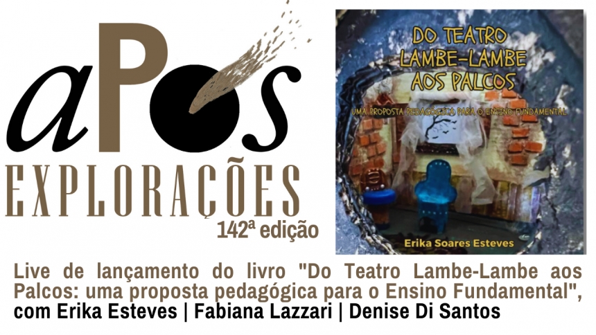 142ª aPós Explorações - Live de lançamento do livro &quot;Do Teatro Lambe-Lambe aos Palcos: uma proposta pedagógica para o Ensino Fundamental&quot;, com Erika Esteves | Fabiana Lazzari | Denise Di Santos