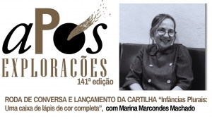 141ª aPós Explorações - RODA DE CONVERSA E LANÇAMENTO DA CARTILHA “Infâncias Plurais: Uma caixa de lápis de cor completa”, com Marina Marcondes Machado